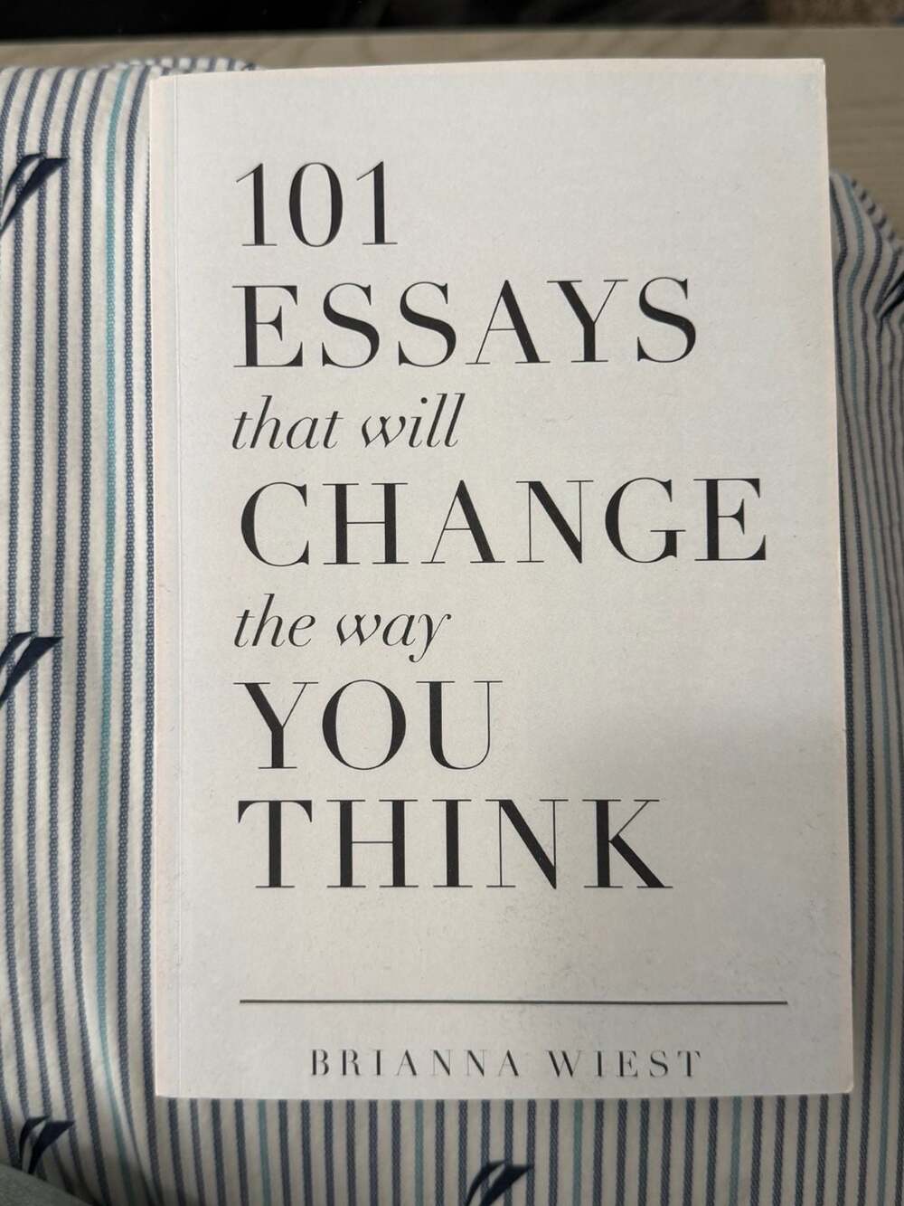 101 Essays That Will Change The Way You Think by Brianna Wiest